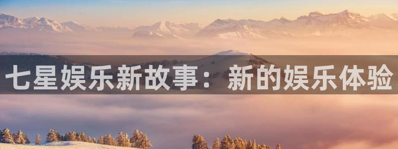 66彩神：七星娱乐新故事：新的娱乐体验